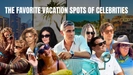 Paradise Found: The Favorite Vacation Spots of 10 A-List Celebrities