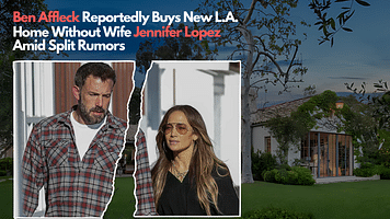 Ben Affleck Buys Home Amid Separation Speculations from Jennifer Lopez 