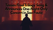 The Weeknd Teases Final Trilogy Song and Announces One-Night-Only Concert in Sao Paulo