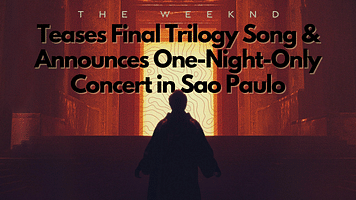 The Weeknd Teases Final Trilogy Song and Announces One-Night-Only Concert in Sao Paulo