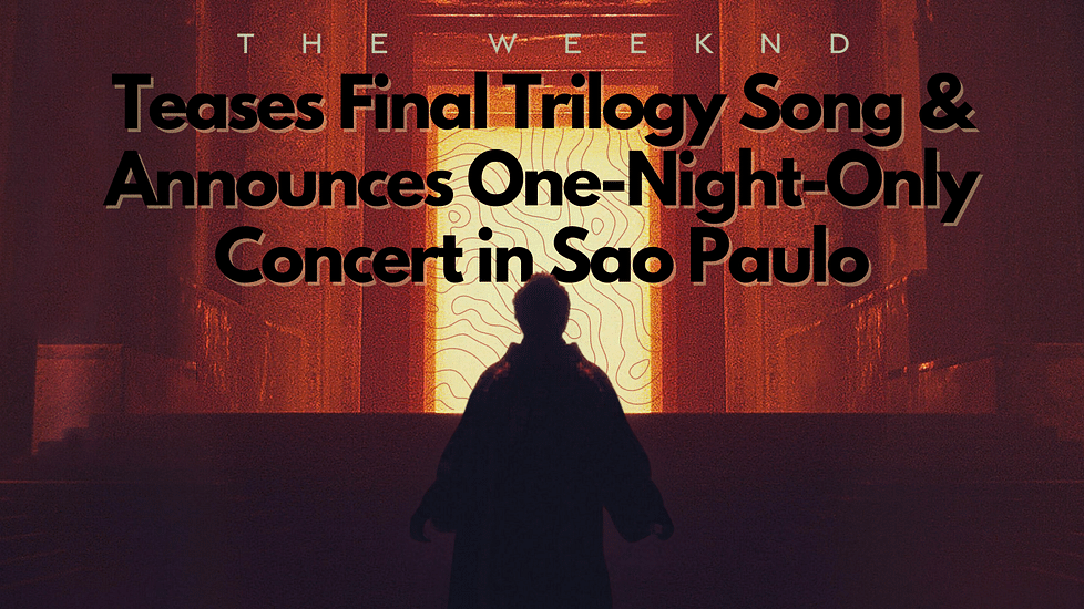 The Weeknd Teases Final Trilogy Song and Announces One-Night-Only Concert in Sao Paulo