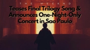 The Weeknd Teases Final Trilogy Song and Announces One-Night-Only Concert in Sao Paulo