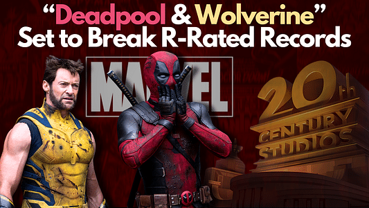 Ryan Reynolds and Hugh Jackman’s “Deadpool and Wolverine” Set to Break R-Rated Records at the Box Office