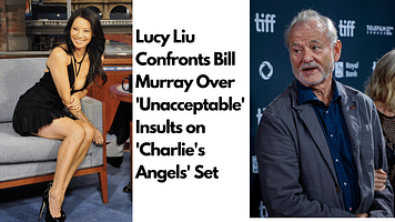 Lucy Liu Confronts Bill Murray Over 'Unacceptable' Insults on 'Charlie's Angels' Set